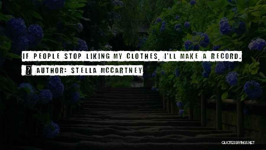 Stella McCartney Quotes: If People Stop Liking My Clothes, I'll Make A Record.