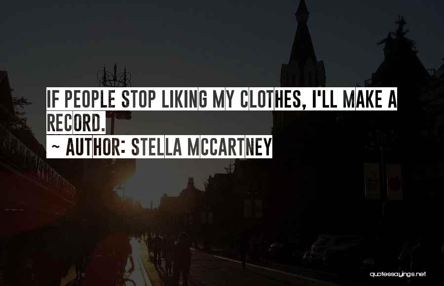 Stella McCartney Quotes: If People Stop Liking My Clothes, I'll Make A Record.