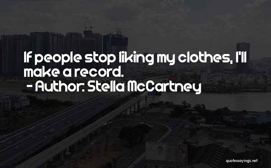 Stella McCartney Quotes: If People Stop Liking My Clothes, I'll Make A Record.