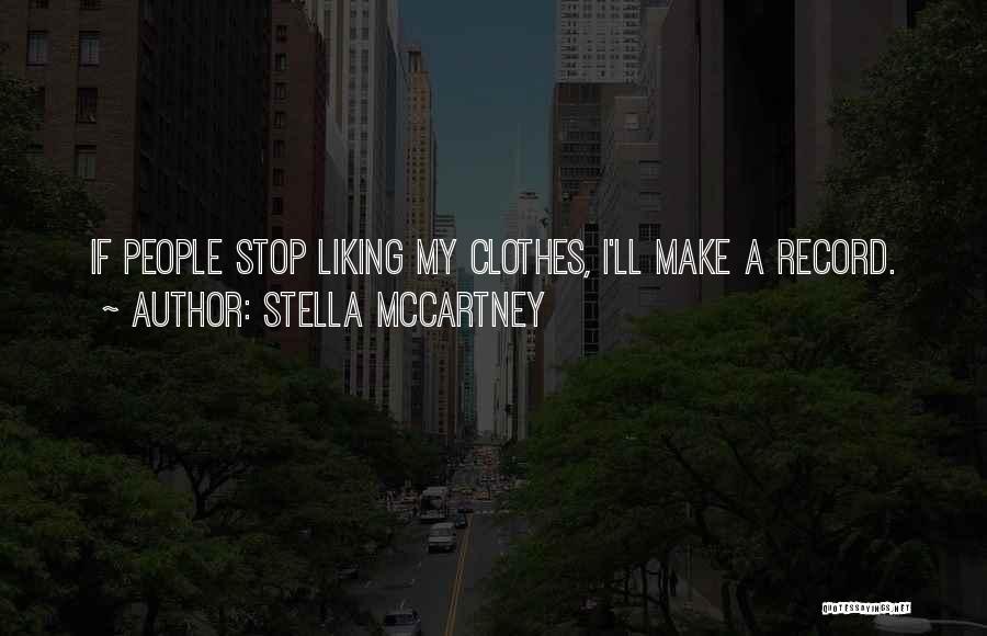 Stella McCartney Quotes: If People Stop Liking My Clothes, I'll Make A Record.