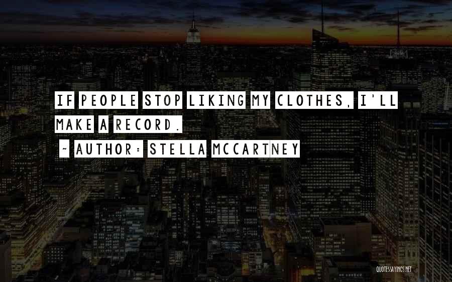 Stella McCartney Quotes: If People Stop Liking My Clothes, I'll Make A Record.