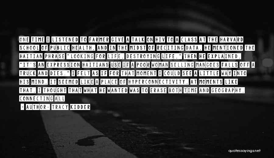Tracy Kidder Quotes: One Time I Listened To Farmer Give A Talk On Hiv To A Class At The Harvard School Of Public