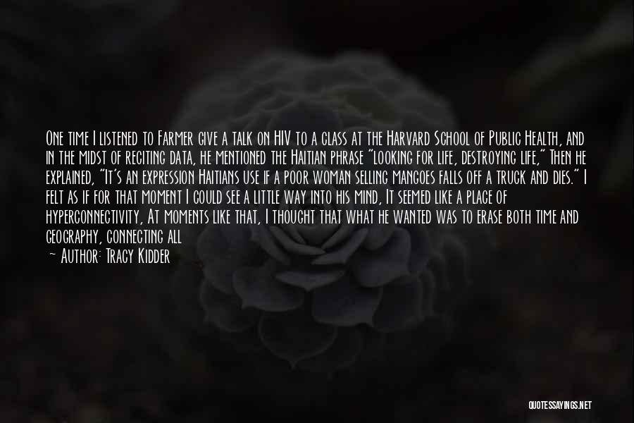 Tracy Kidder Quotes: One Time I Listened To Farmer Give A Talk On Hiv To A Class At The Harvard School Of Public