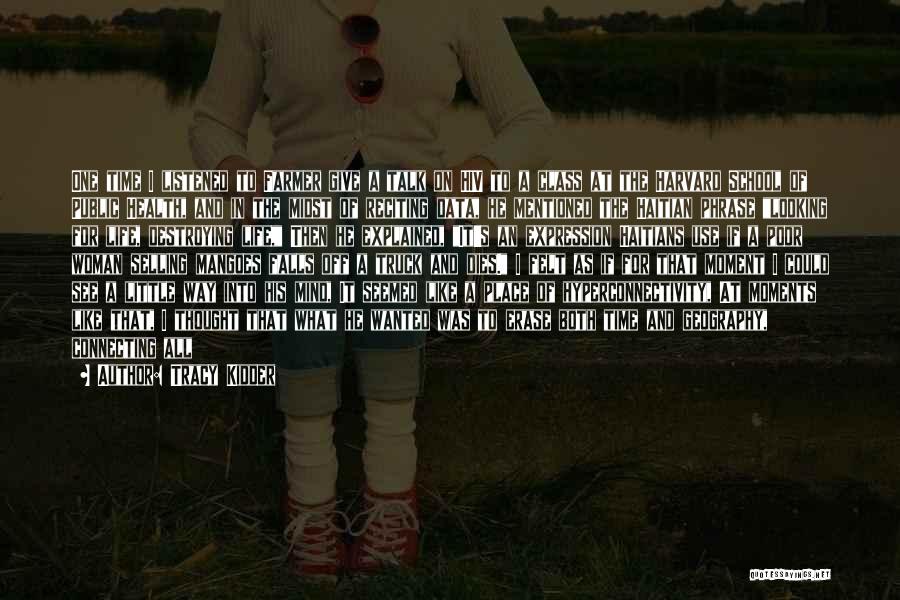 Tracy Kidder Quotes: One Time I Listened To Farmer Give A Talk On Hiv To A Class At The Harvard School Of Public