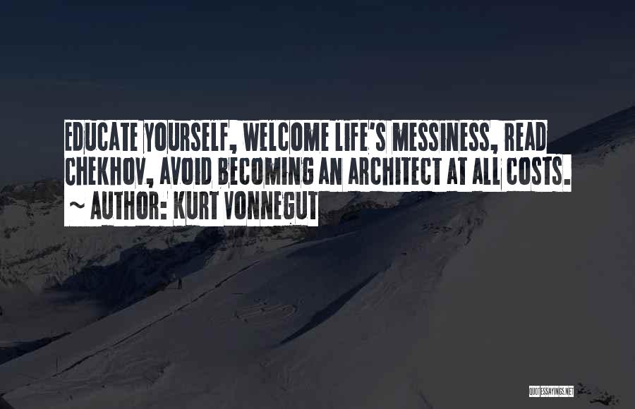 Kurt Vonnegut Quotes: Educate Yourself, Welcome Life's Messiness, Read Chekhov, Avoid Becoming An Architect At All Costs.