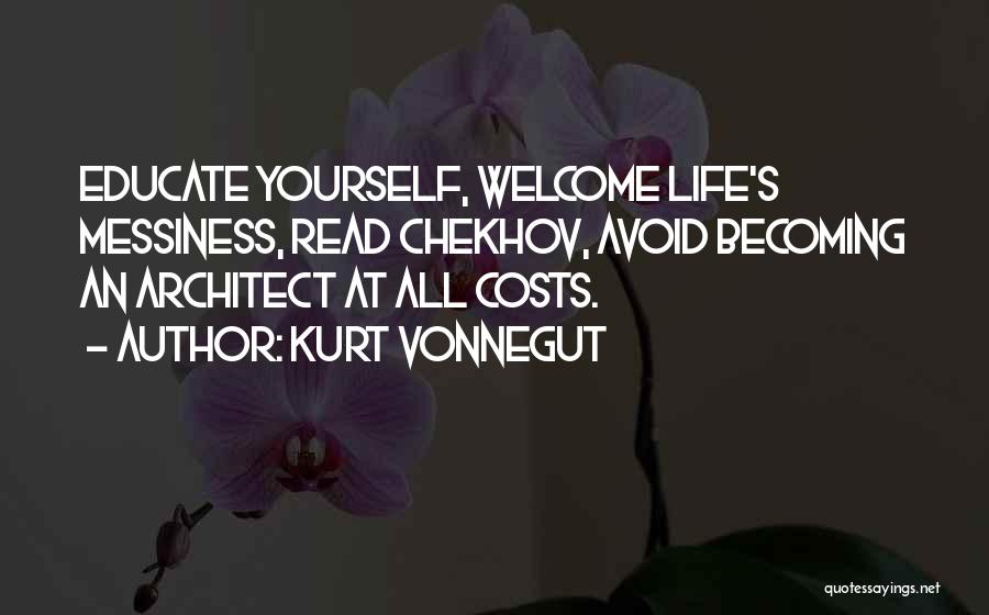 Kurt Vonnegut Quotes: Educate Yourself, Welcome Life's Messiness, Read Chekhov, Avoid Becoming An Architect At All Costs.