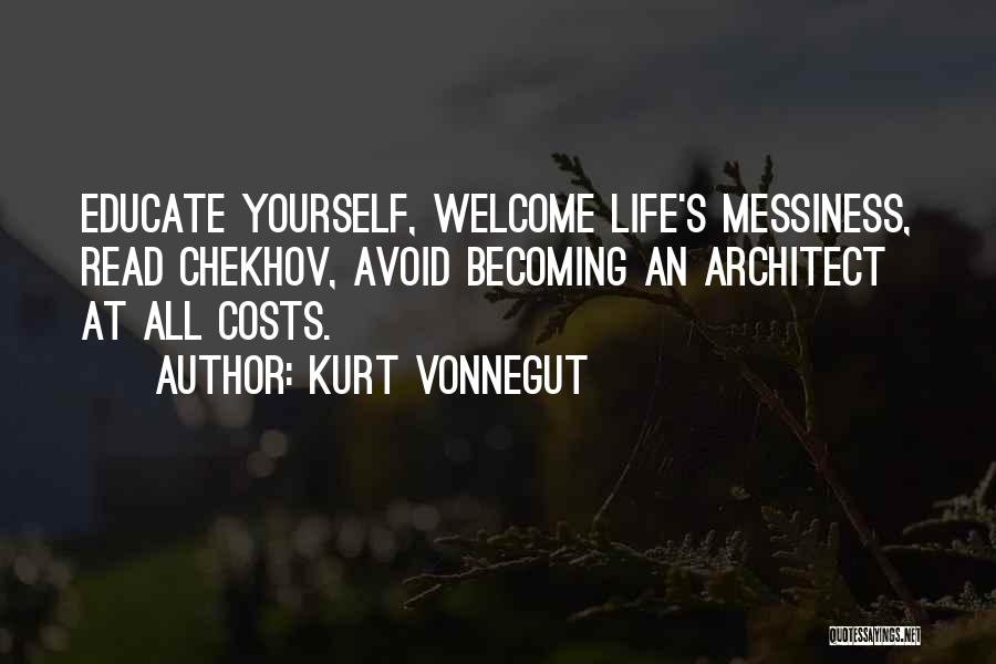 Kurt Vonnegut Quotes: Educate Yourself, Welcome Life's Messiness, Read Chekhov, Avoid Becoming An Architect At All Costs.