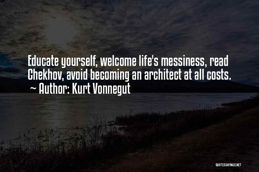 Kurt Vonnegut Quotes: Educate Yourself, Welcome Life's Messiness, Read Chekhov, Avoid Becoming An Architect At All Costs.