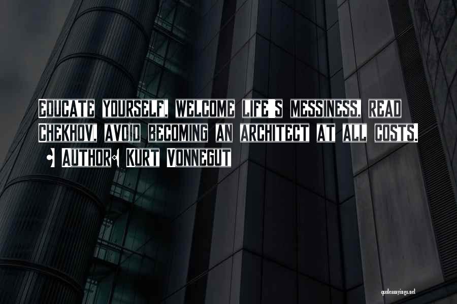 Kurt Vonnegut Quotes: Educate Yourself, Welcome Life's Messiness, Read Chekhov, Avoid Becoming An Architect At All Costs.