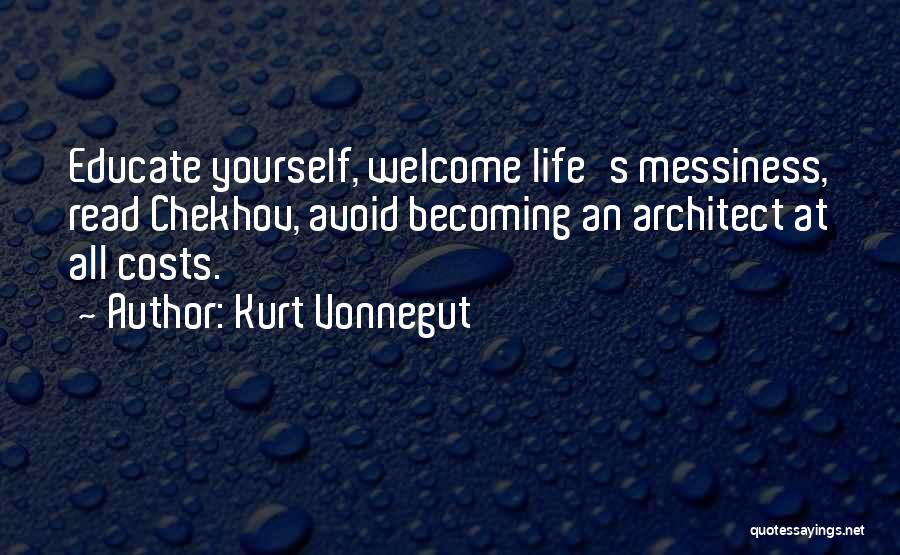 Kurt Vonnegut Quotes: Educate Yourself, Welcome Life's Messiness, Read Chekhov, Avoid Becoming An Architect At All Costs.