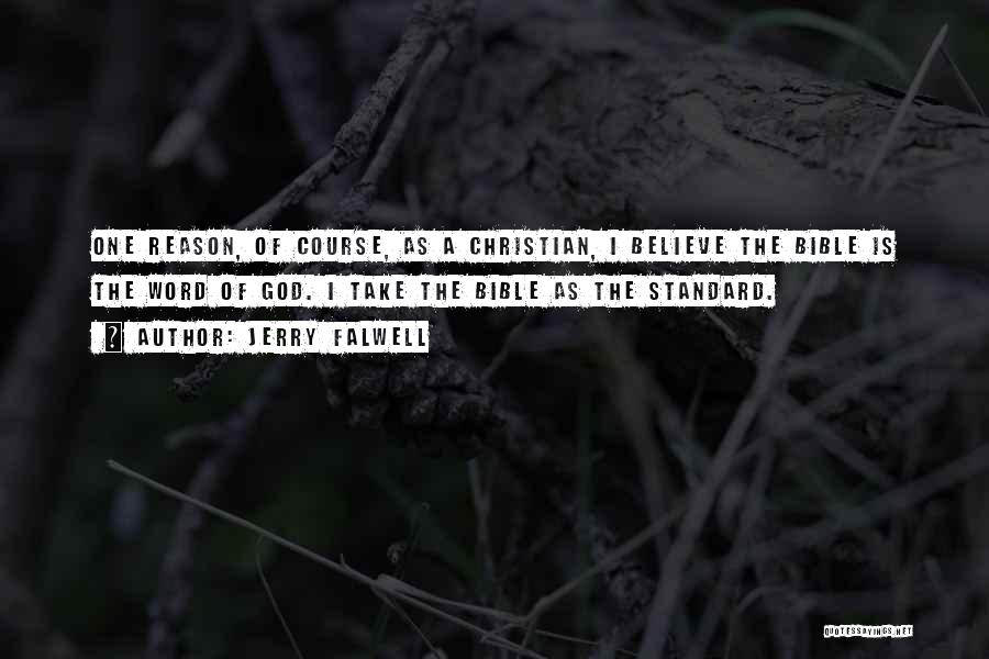 Jerry Falwell Quotes: One Reason, Of Course, As A Christian, I Believe The Bible Is The Word Of God. I Take The Bible