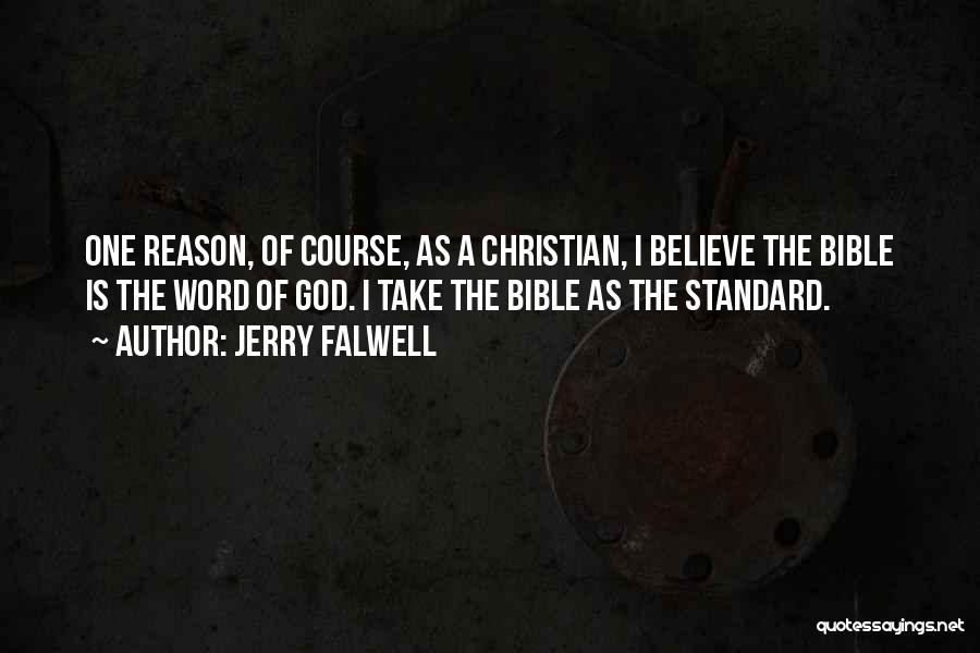 Jerry Falwell Quotes: One Reason, Of Course, As A Christian, I Believe The Bible Is The Word Of God. I Take The Bible