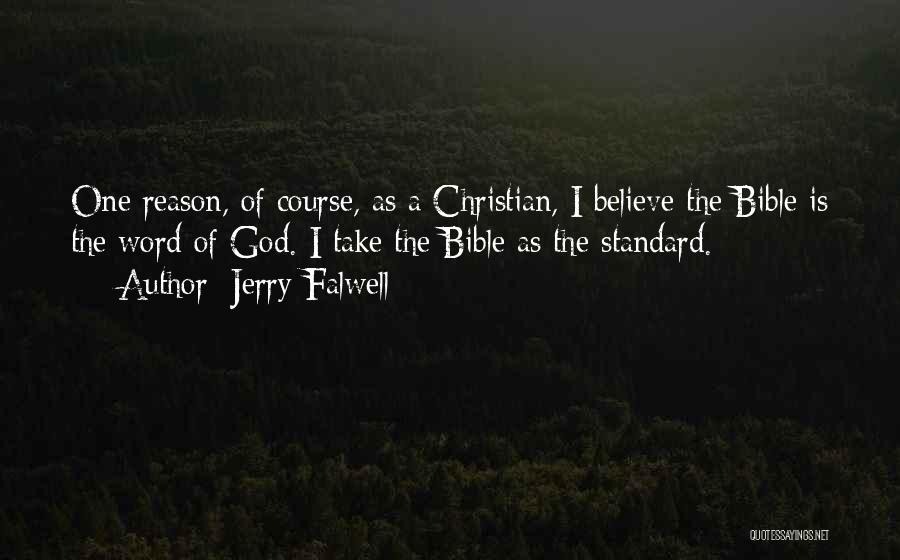 Jerry Falwell Quotes: One Reason, Of Course, As A Christian, I Believe The Bible Is The Word Of God. I Take The Bible