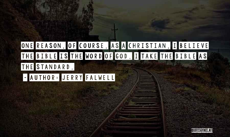 Jerry Falwell Quotes: One Reason, Of Course, As A Christian, I Believe The Bible Is The Word Of God. I Take The Bible