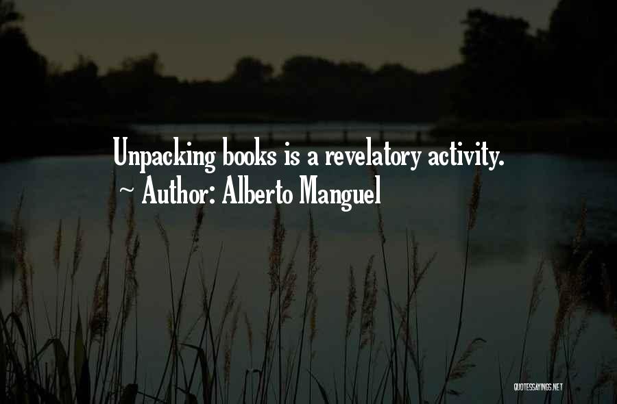 Alberto Manguel Quotes: Unpacking Books Is A Revelatory Activity.