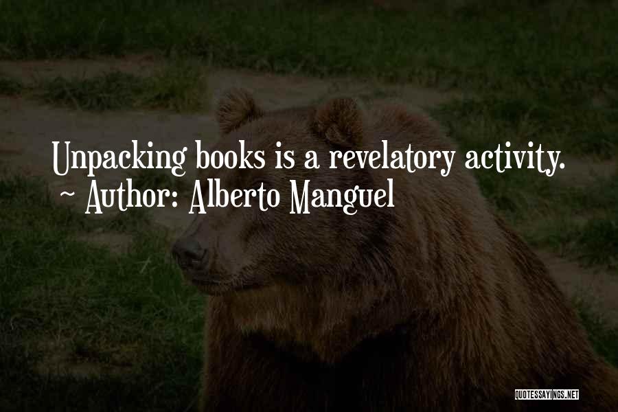 Alberto Manguel Quotes: Unpacking Books Is A Revelatory Activity.