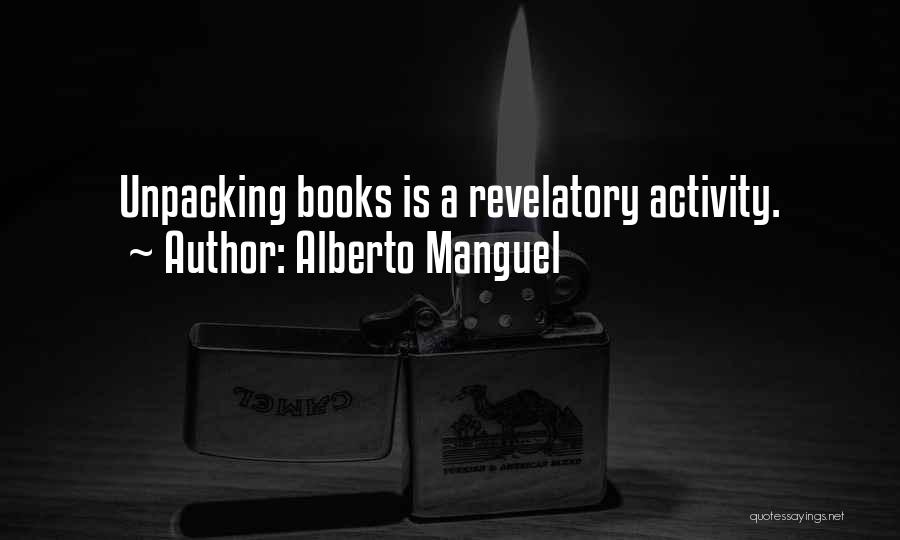 Alberto Manguel Quotes: Unpacking Books Is A Revelatory Activity.