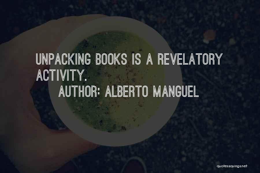 Alberto Manguel Quotes: Unpacking Books Is A Revelatory Activity.