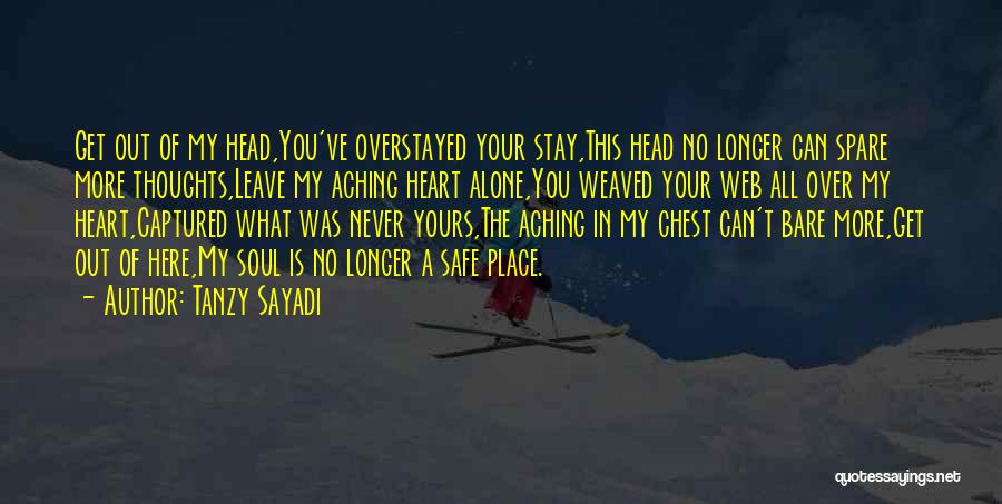 Tanzy Sayadi Quotes: Get Out Of My Head,you've Overstayed Your Stay,this Head No Longer Can Spare More Thoughts,leave My Aching Heart Alone,you Weaved