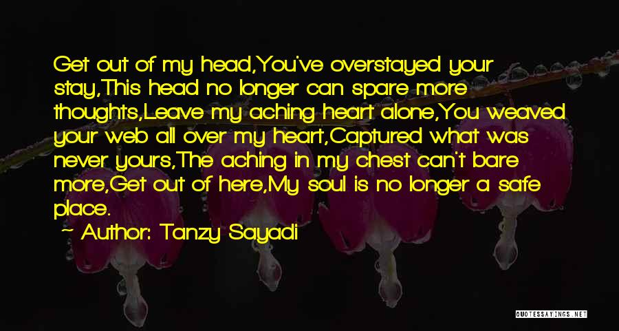 Tanzy Sayadi Quotes: Get Out Of My Head,you've Overstayed Your Stay,this Head No Longer Can Spare More Thoughts,leave My Aching Heart Alone,you Weaved