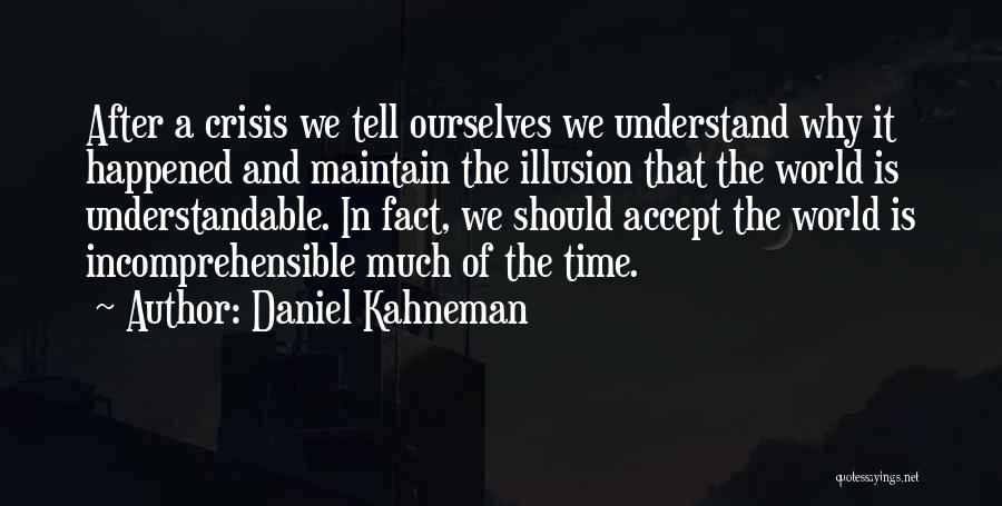 Daniel Kahneman Quotes: After A Crisis We Tell Ourselves We Understand Why It Happened And Maintain The Illusion That The World Is Understandable.