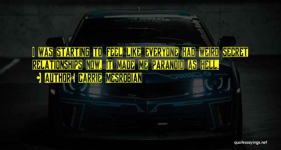 Carrie Mesrobian Quotes: I Was Starting To Feel Like Everyone Had Weird Secret Relationships Now. It Made Me Paranoid As Hell.