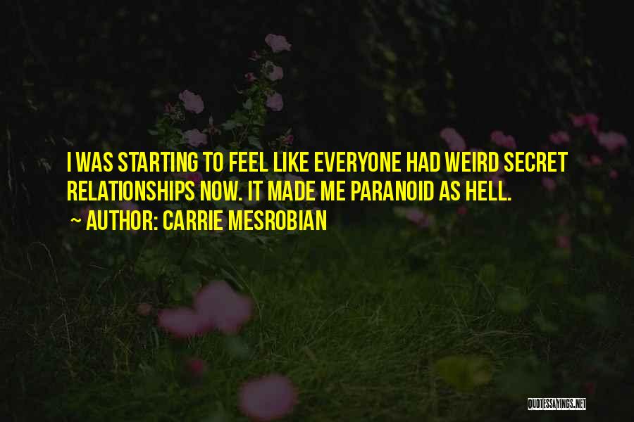 Carrie Mesrobian Quotes: I Was Starting To Feel Like Everyone Had Weird Secret Relationships Now. It Made Me Paranoid As Hell.