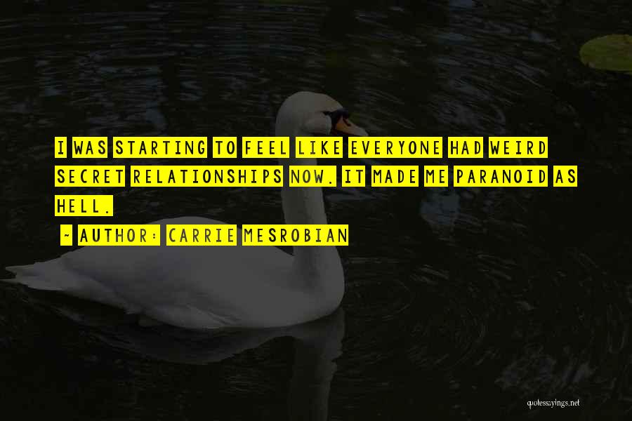 Carrie Mesrobian Quotes: I Was Starting To Feel Like Everyone Had Weird Secret Relationships Now. It Made Me Paranoid As Hell.