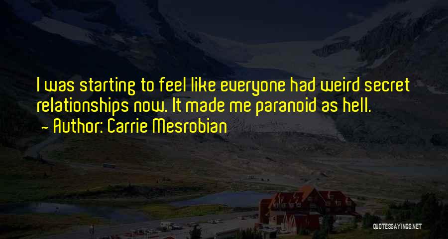 Carrie Mesrobian Quotes: I Was Starting To Feel Like Everyone Had Weird Secret Relationships Now. It Made Me Paranoid As Hell.