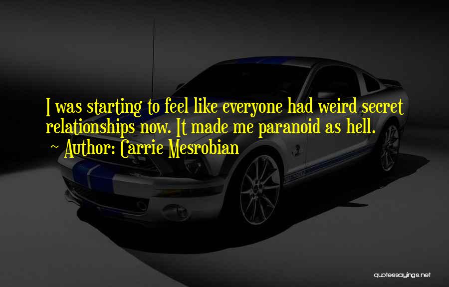 Carrie Mesrobian Quotes: I Was Starting To Feel Like Everyone Had Weird Secret Relationships Now. It Made Me Paranoid As Hell.
