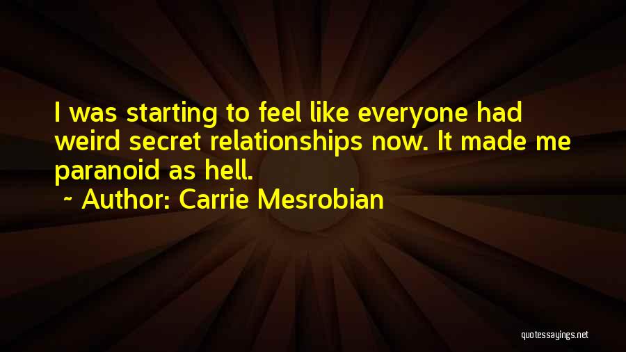 Carrie Mesrobian Quotes: I Was Starting To Feel Like Everyone Had Weird Secret Relationships Now. It Made Me Paranoid As Hell.