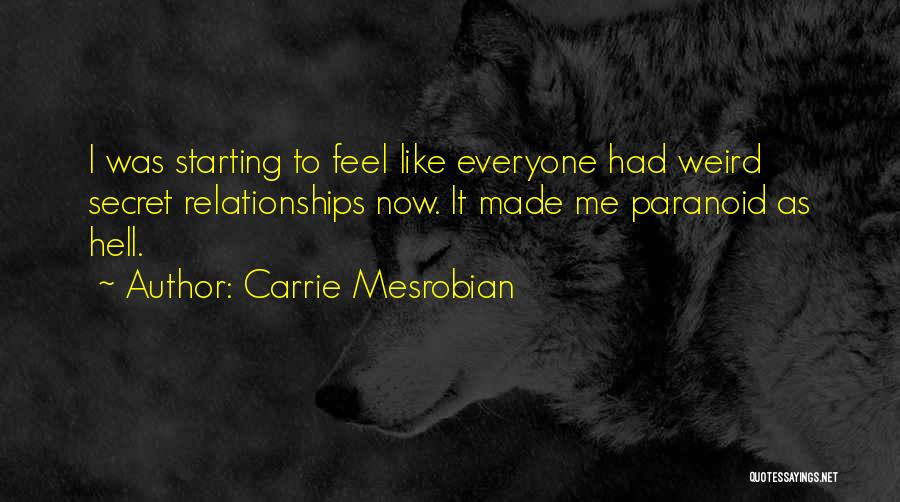 Carrie Mesrobian Quotes: I Was Starting To Feel Like Everyone Had Weird Secret Relationships Now. It Made Me Paranoid As Hell.