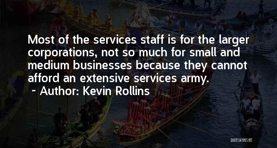 Kevin Rollins Quotes: Most Of The Services Staff Is For The Larger Corporations, Not So Much For Small And Medium Businesses Because They