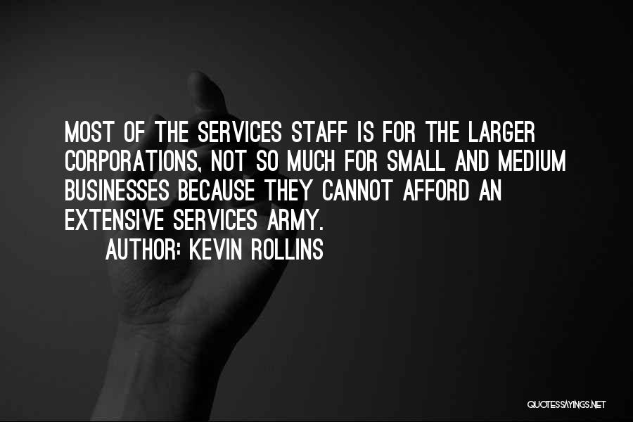 Kevin Rollins Quotes: Most Of The Services Staff Is For The Larger Corporations, Not So Much For Small And Medium Businesses Because They