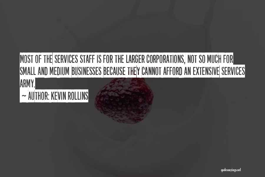 Kevin Rollins Quotes: Most Of The Services Staff Is For The Larger Corporations, Not So Much For Small And Medium Businesses Because They