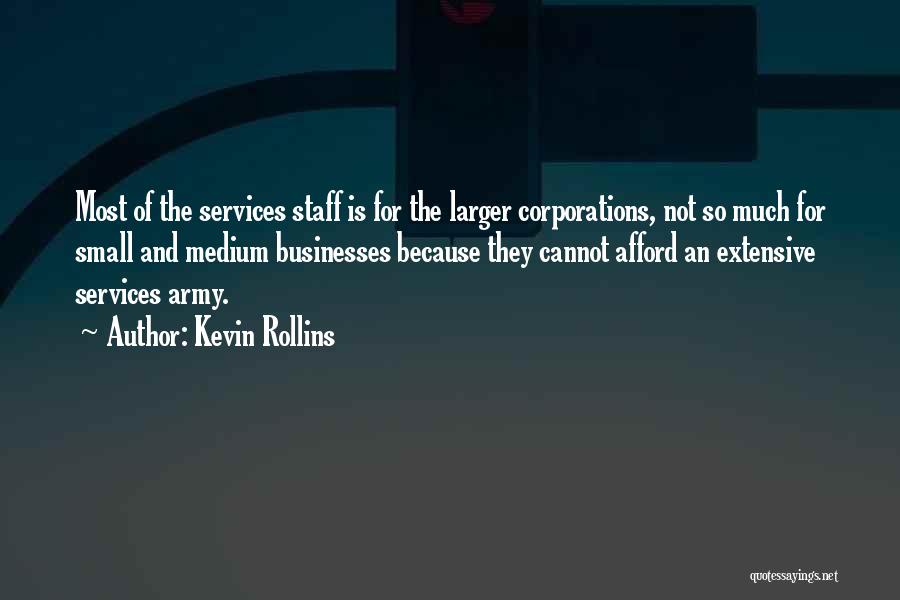 Kevin Rollins Quotes: Most Of The Services Staff Is For The Larger Corporations, Not So Much For Small And Medium Businesses Because They