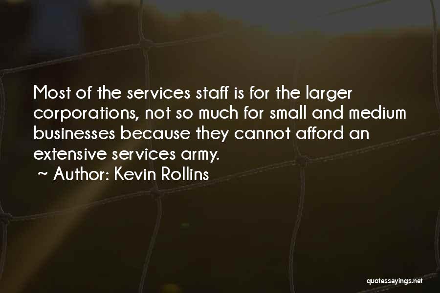 Kevin Rollins Quotes: Most Of The Services Staff Is For The Larger Corporations, Not So Much For Small And Medium Businesses Because They