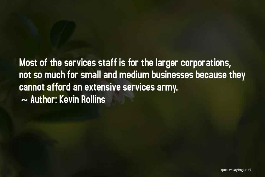 Kevin Rollins Quotes: Most Of The Services Staff Is For The Larger Corporations, Not So Much For Small And Medium Businesses Because They