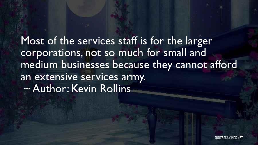 Kevin Rollins Quotes: Most Of The Services Staff Is For The Larger Corporations, Not So Much For Small And Medium Businesses Because They