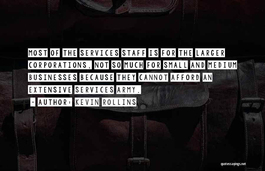 Kevin Rollins Quotes: Most Of The Services Staff Is For The Larger Corporations, Not So Much For Small And Medium Businesses Because They