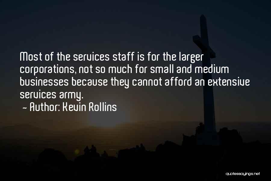 Kevin Rollins Quotes: Most Of The Services Staff Is For The Larger Corporations, Not So Much For Small And Medium Businesses Because They