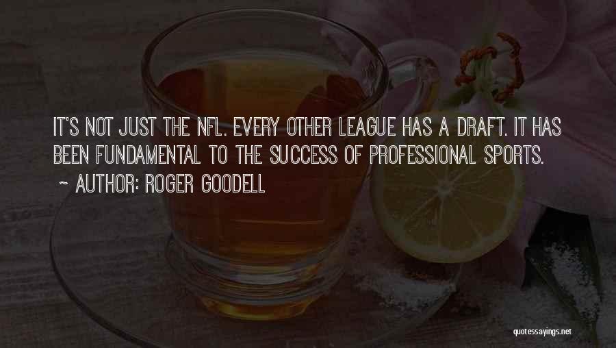 Roger Goodell Quotes: It's Not Just The Nfl. Every Other League Has A Draft. It Has Been Fundamental To The Success Of Professional