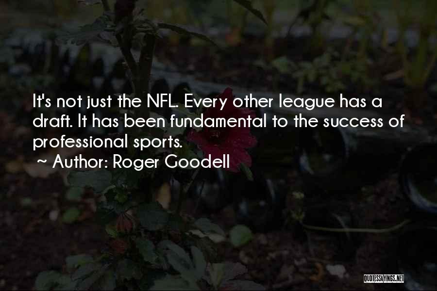 Roger Goodell Quotes: It's Not Just The Nfl. Every Other League Has A Draft. It Has Been Fundamental To The Success Of Professional