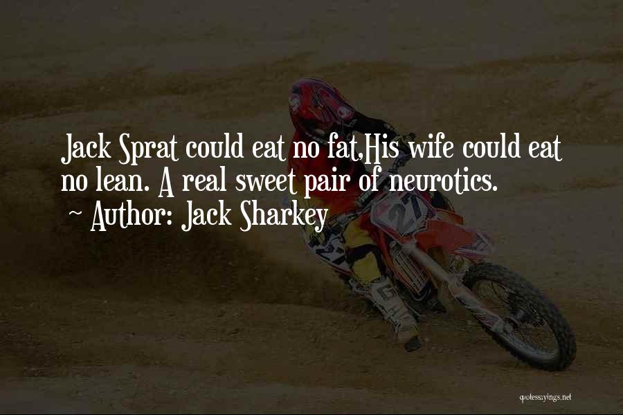 Jack Sharkey Quotes: Jack Sprat Could Eat No Fat,his Wife Could Eat No Lean. A Real Sweet Pair Of Neurotics.