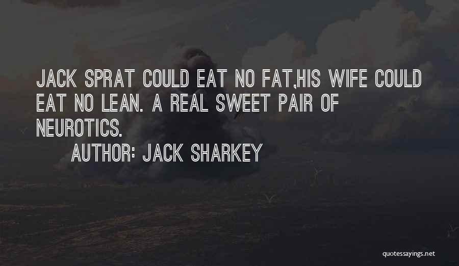 Jack Sharkey Quotes: Jack Sprat Could Eat No Fat,his Wife Could Eat No Lean. A Real Sweet Pair Of Neurotics.
