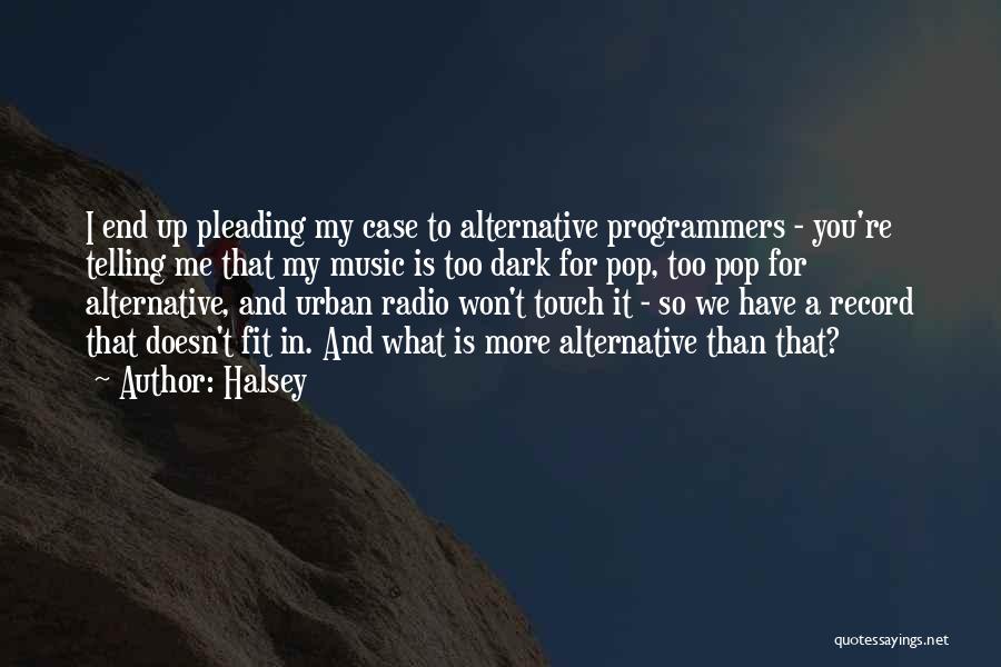 Halsey Quotes: I End Up Pleading My Case To Alternative Programmers - You're Telling Me That My Music Is Too Dark For