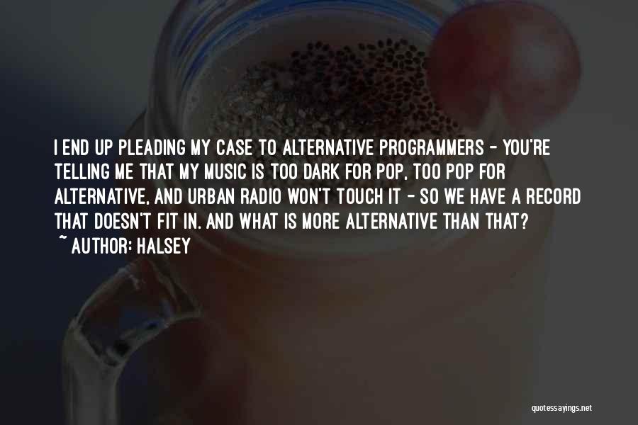 Halsey Quotes: I End Up Pleading My Case To Alternative Programmers - You're Telling Me That My Music Is Too Dark For