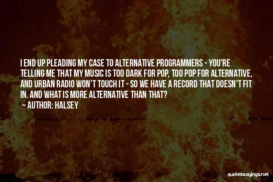 Halsey Quotes: I End Up Pleading My Case To Alternative Programmers - You're Telling Me That My Music Is Too Dark For