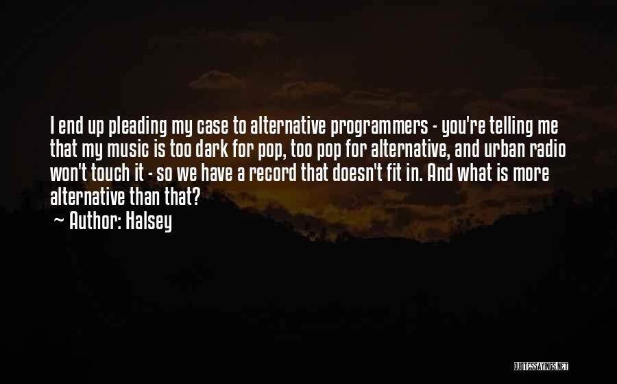 Halsey Quotes: I End Up Pleading My Case To Alternative Programmers - You're Telling Me That My Music Is Too Dark For