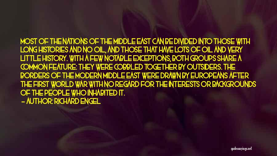 Richard Engel Quotes: Most Of The Nations Of The Middle East Can Be Divided Into Those With Long Histories And No Oil, And